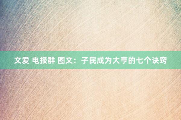文爱 电报群 图文：子民成为大亨的七个诀窍